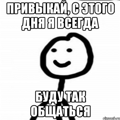 привыкай, с этого дня я всегда буду так общаться, Мем Теребонька (Диб Хлебушек)