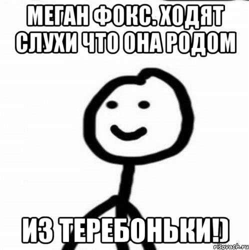 Меган Фокс. Ходят слухи что она родом из теребоньки!), Мем Теребонька (Диб Хлебушек)