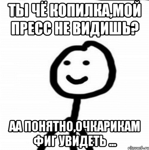 ты чё копилка,мой пресс не видишь? аа понятно,очкарикам фиг увидеть ..., Мем Теребонька (Диб Хлебушек)