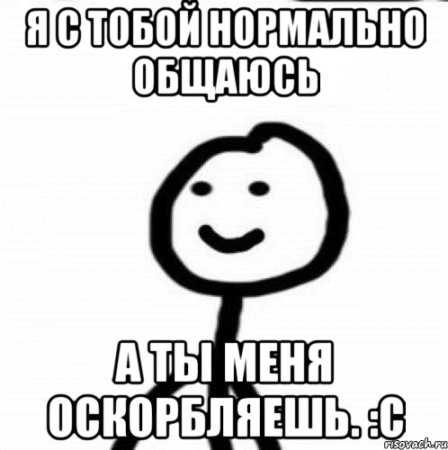 Я с тобой нормально общаюсь А ты меня оскорбляешь. :с, Мем Теребонька (Диб Хлебушек)