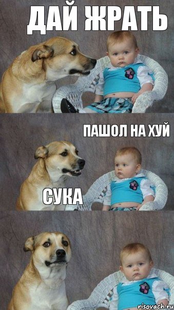 дай жрать сука пашол на хуй