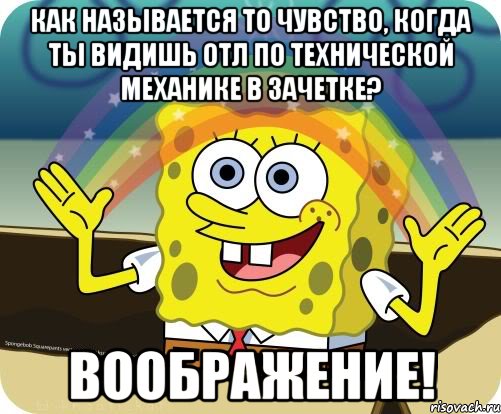 Как называется то чувство, когда ты видишь отл по технической механике в зачетке? ВООБРАЖЕНИЕ!, Мем Воображение (Спанч Боб)