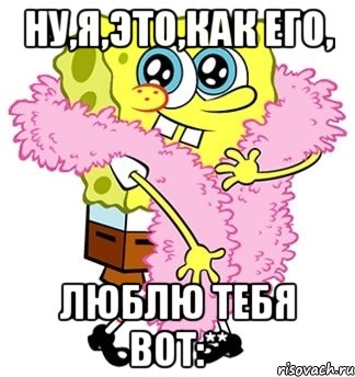 ну,я,это,как его, люблю тебя вот:**, Мем Спанч боб