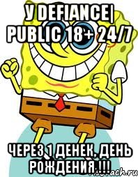 У Defiance| Public 18+ 24/7 Через 1 денек, день рождения !!!, Мем спанч боб