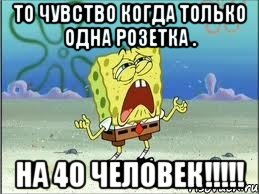 То чувство когда только одна розетка . НА 40 ЧЕЛОВЕК!!!!!, Мем Спанч Боб плачет