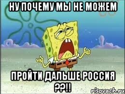 Ну почему мы не можем пройти дальше россия ??!!, Мем Спанч Боб плачет