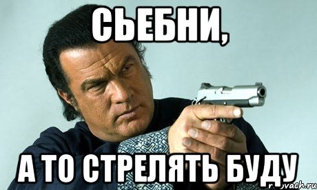 Сьебни, А то стрелять буду