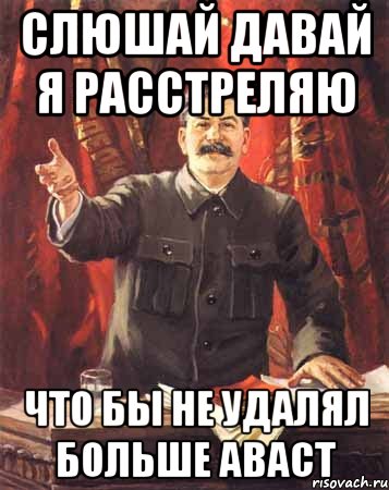 Слюшай давай я расстреляю что бы не удалял больше аваст, Мем  сталин цветной