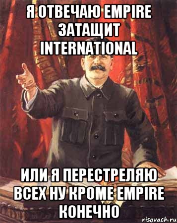 я отвечаю empire затащит international или я перестреляю всех ну кроме empire конечно, Мем  сталин цветной