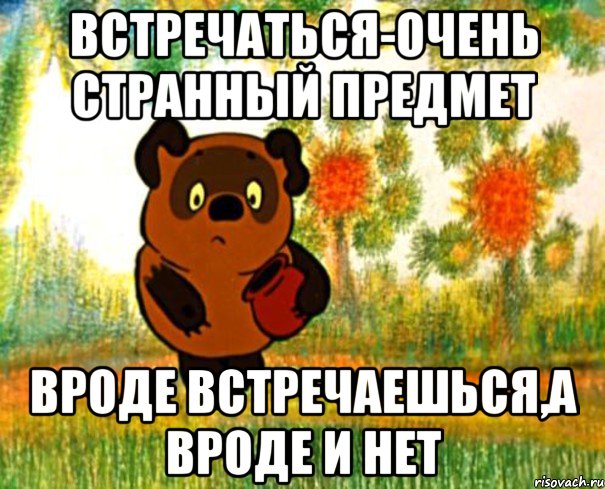 Встречаться-очень странный предмет Вроде встречаешься,а вроде и нет, Мем  СТРАННЫЙ ПРЕДМЕТ