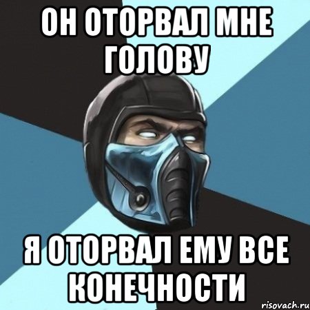 ОН ОТОРВАЛ МНЕ ГОЛОВУ Я ОТОРВАЛ ЕМУ ВСЕ КОНЕЧНОСТИ, Мем Саб-Зиро