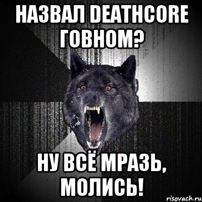 Назвал Deathcore говном? Ну всё мразь, молись!, Мем Сумасшедший волк