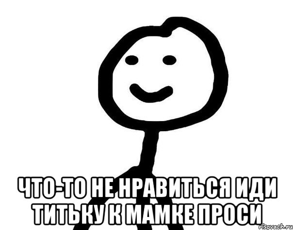  что-то НЕ нравиться иди титьку к мамке проси, Мем Теребонька (Диб Хлебушек)