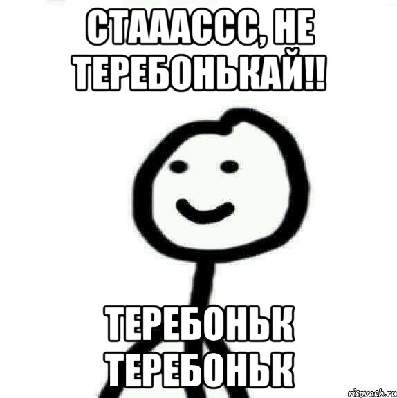 СТАААССС, НЕ ТЕРЕБОНЬКАЙ!! теребоньк теребоньк, Мем Теребонька (Диб Хлебушек)