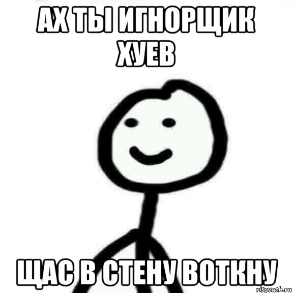 ах ты игнорщик хуев щас в стену воткну, Мем Теребонька (Диб Хлебушек)