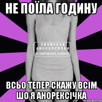 Не поїла годину всьо тепер скажу всім шо я анорексічка