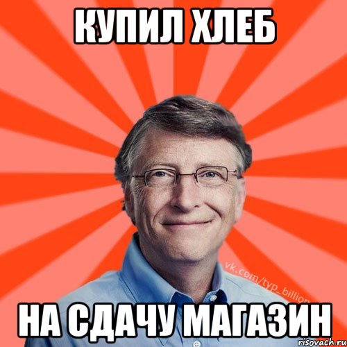 Купил хлеб На сдачу магазин, Мем Типичный Миллиардер (Билл Гейст)