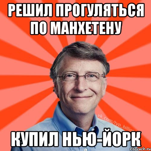 Решил прогуляться по манхетену Купил нью-йорк, Мем Типичный Миллиардер (Билл Гейст)