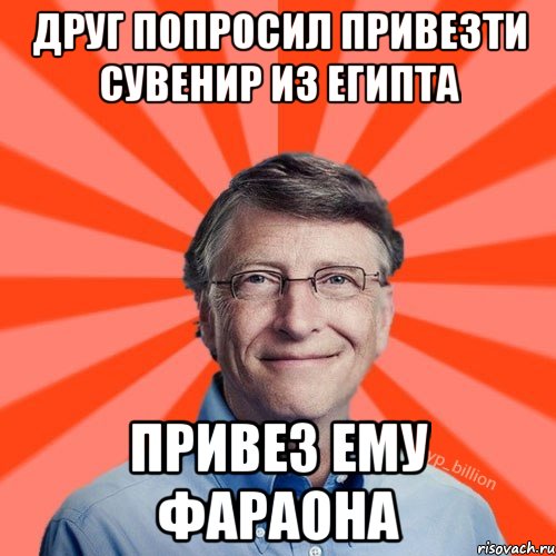 друг попросил привезти сувенир из египта привез ему фараона, Мем Типичный Миллиардер (Билл Гейст)