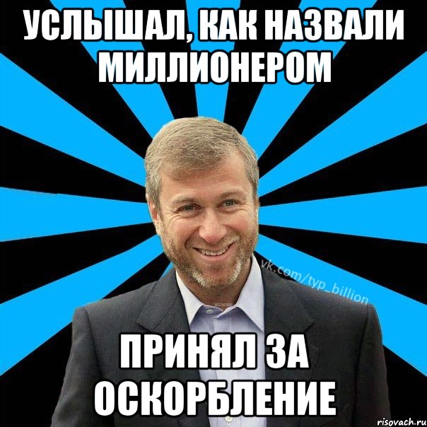 Услышал, как назвали миллионером Принял за оскорбление, Мем  Типичный Миллиардер (Абрамович)