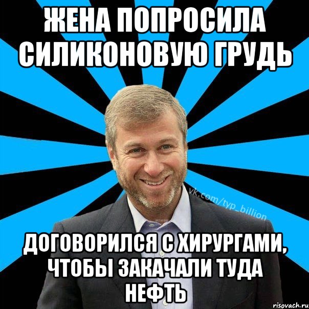 жена попросила силиконовую грудь договорился с хирургами, чтобы закачали туда нефть, Мем  Типичный Миллиардер (Абрамович)