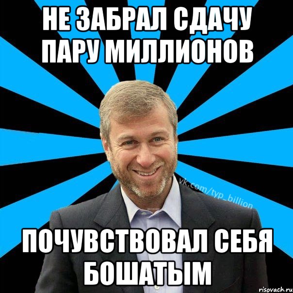 не забрал сдачу пару миллионов почувствовал себя бошатым, Мем  Типичный Миллиардер (Абрамович)