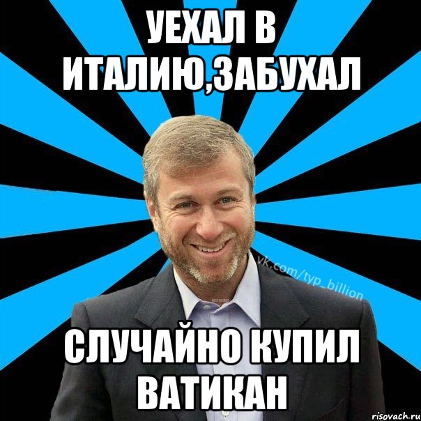 Уехал в Италию,забухал Случайно купил Ватикан, Мем  Типичный Миллиардер (Абрамович)