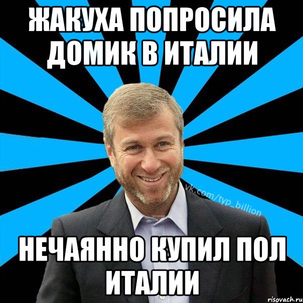 Жакуха попросила домик в Италии Нечаянно купил пол Италии, Мем  Типичный Миллиардер (Абрамович)