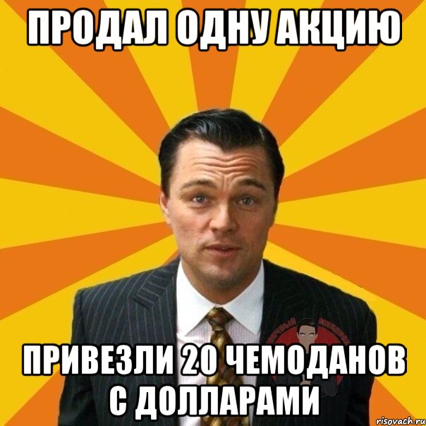 продал одну акцию привезли 20 чемоданов с долларами