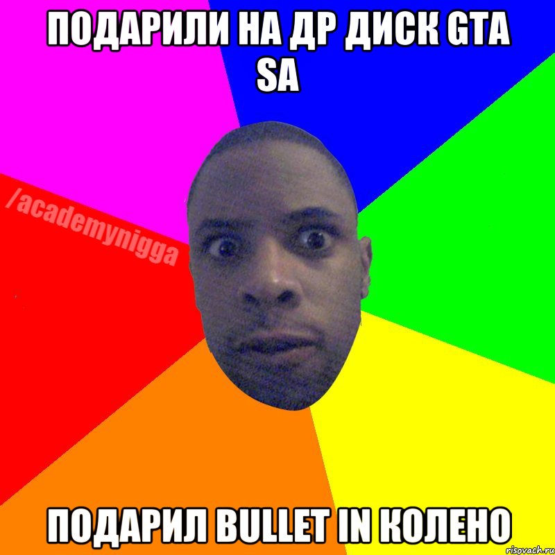 Подарили на др диск GTA SA Подарил bullet in колено