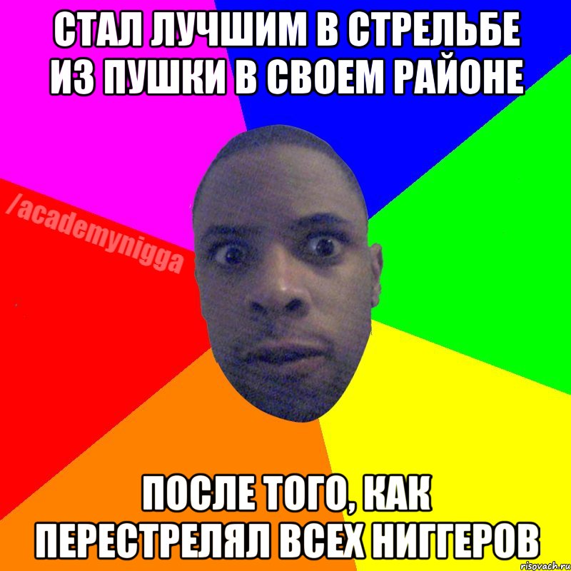Стал лучшим в стрельбе из пушки в своем районе после того, как перестрелял всех ниггеров, Мем  ТИПИЧНЫЙ НЕГР
