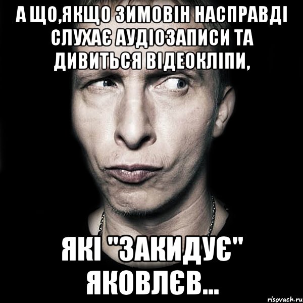 А що,якщо Зимовін насправді слухає аудіозаписи та дивиться відеокліпи, які "закидує" Яковлєв..., Мем  Типичный Охлобыстин