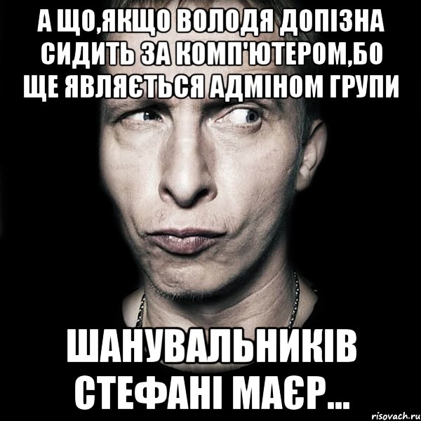 А що,якщо Володя допізна сидить за комп'ютером,бо ще являється адміном групи шанувальників Стефані Маєр..., Мем  Типичный Охлобыстин