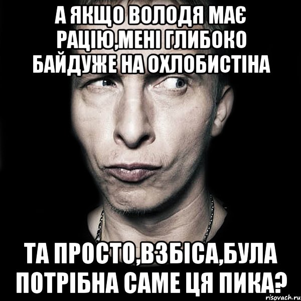 А якщо Володя має рацію,мені глибоко байдуже на Охлобистіна та просто,взбіса,була потрібна саме ця пика?, Мем  Типичный Охлобыстин