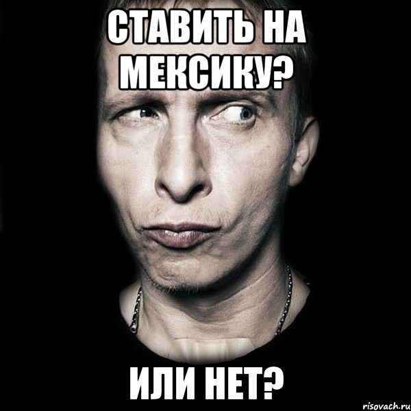 Ставить на Мексику? Или нет?, Мем  Типичный Охлобыстин