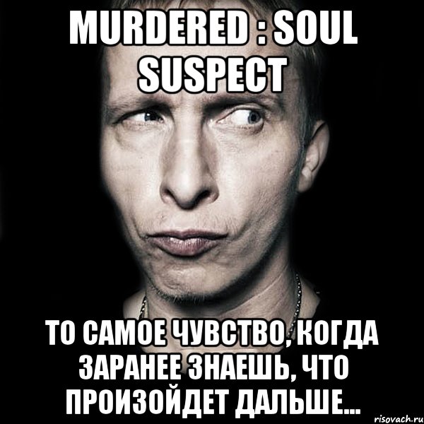 Murdered : Soul Suspect То самое чувство, когда заранее знаешь, что произойдет дальше..., Мем  Типичный Охлобыстин