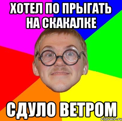 хотел по прыгать на скакалке сдуло ветром, Мем Типичный ботан