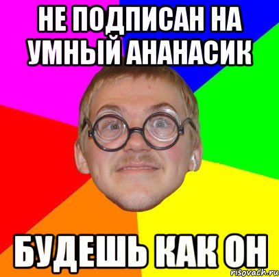 не подписан на умный ананасик будешь как он, Мем Типичный ботан