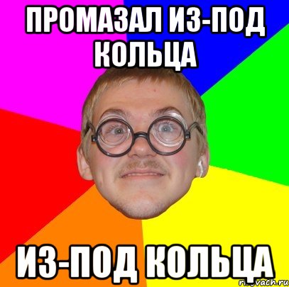 Промазал из-под кольца из-под кольца, Мем Типичный ботан