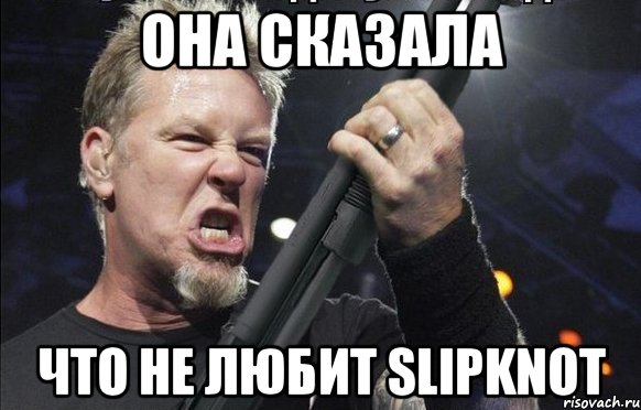 ОНА СКАЗАЛА ЧТО НЕ ЛЮБИТ SLIPKNOT, Мем То чувство когда