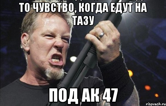 То чувство, когда едут на тазу под ак 47