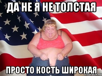 ДА НЕ Я НЕ ТОЛСТАЯ ПРОСТО КОСТЬ ШИРОКАЯ, Мем Толстая американка