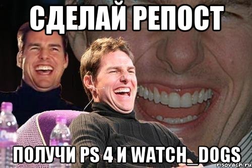 Сделай репост Получи PS 4 и Watch_Dogs, Мем том круз