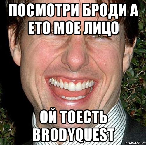 Посмотри Броди А Ето Мое Лицо Ой Тоесть BRODYQUEST, Мем Том Круз