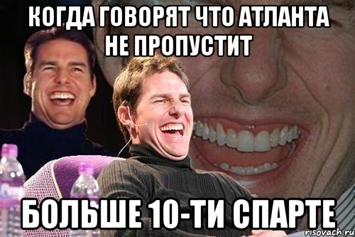 Когда говорят что Атланта не пропустит больше 10-ти Спарте, Мем том круз