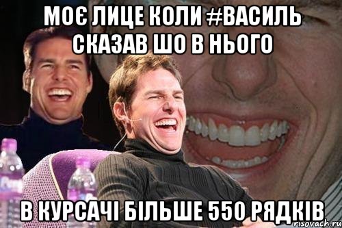 МОЄ ЛИце коли #василь сказав шо в нього в курсачі більше 550 рядків, Мем том круз