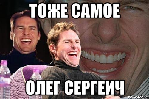 Тоже самое Олег Сергеич, Мем том круз