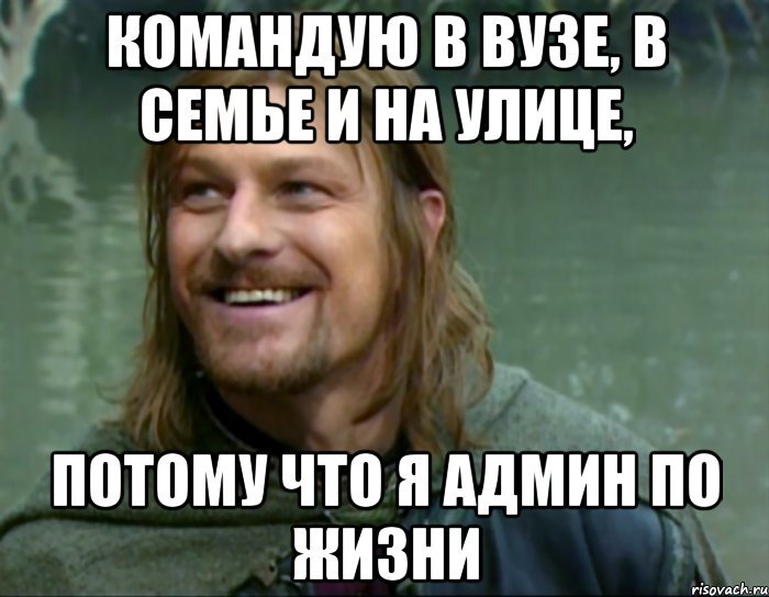 командую в вузе, в семье и на улице, потому что я админ по жизни, Мем Тролль Боромир