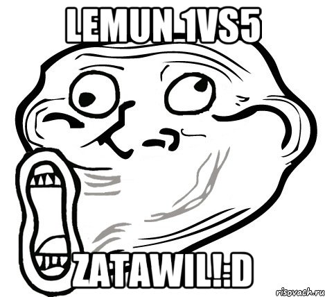 Lemun 1vs5 zatawil!:D, Мем  Trollface LOL
