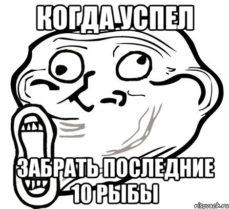 Когда успел Забрать последние 10 рыбы, Мем  Trollface LOL